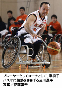 写真：プレーヤーとしてコーチとして、車椅子バスケに情熱をささげる及川選手　写真／伊藤真吾